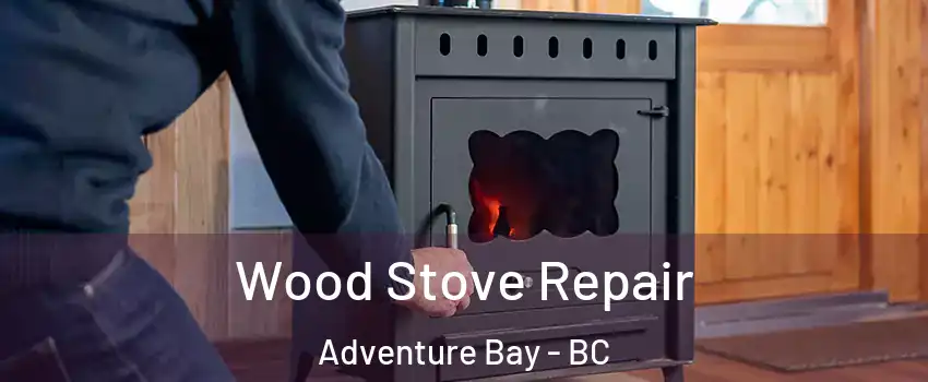  Wood Stove Repair Adventure Bay - BC