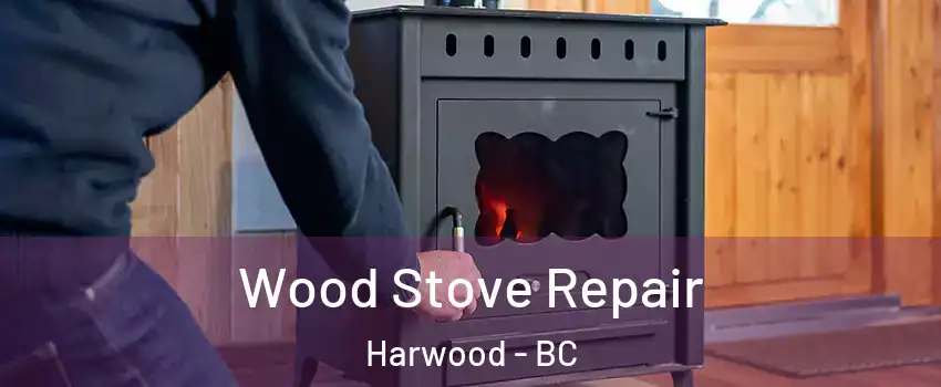 Wood Stove Repair Harwood - BC